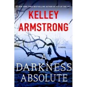 A Darkness Absolute: A Rockton Novel -- Kelley Armstrong